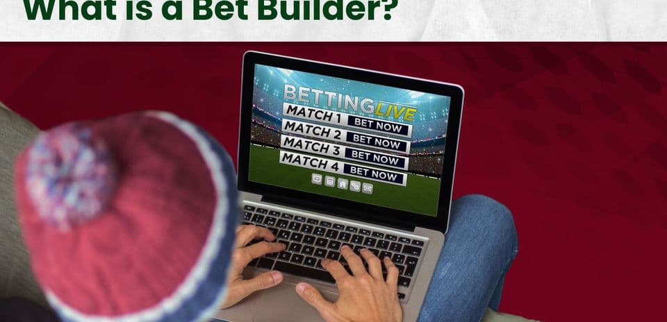 Understanding Bet Builders: How They Work in Football Betting